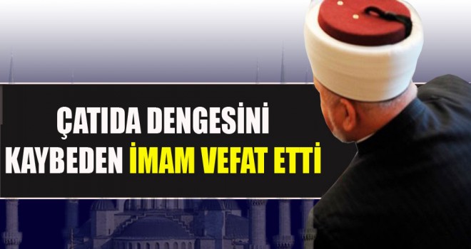 Çatıda Dengesini kaybeden İmam vefat etti