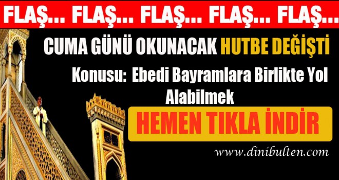 Hutbe Değişti,Ebedi Bayramlara Birlikte Yol Alabilmek