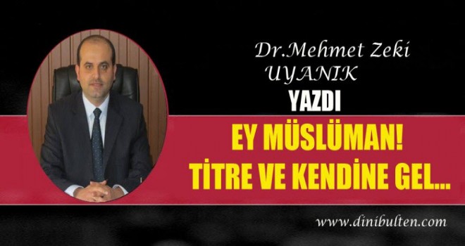 Ey Müslüman Titre ve Kendine Gel…