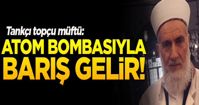 Müftü,Atom bombası ile barış gelir