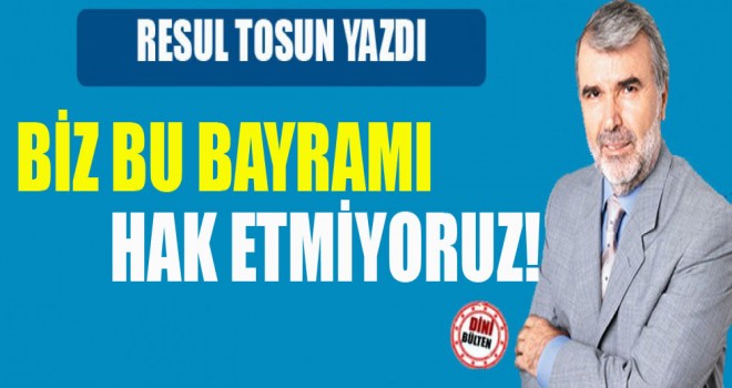 Biz bu bayramı hak etmiyoruz!