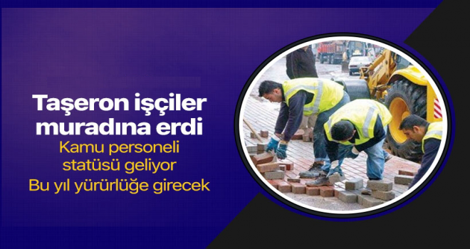 Taşeron işçilere kamu personeli statüsü geliyor