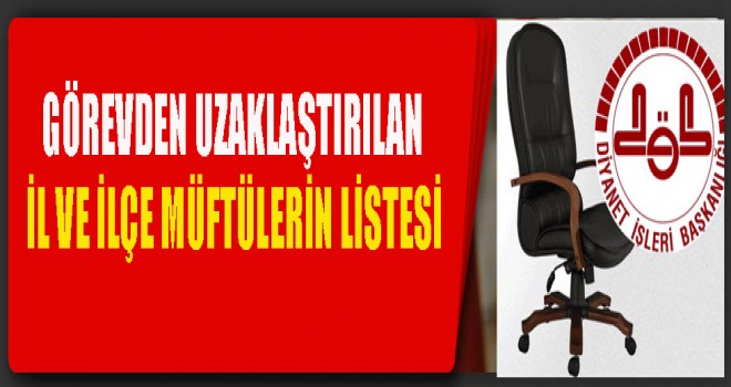 Görevden Uzaklaştırılan İl ve İlçe Müftülerin Listesi