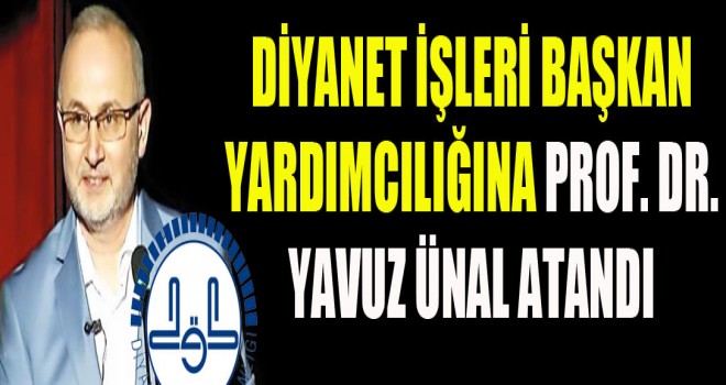 Diyanet İşleri Başkan Yardımcılığına Prof. Dr. Yavuz Ünal Atandı