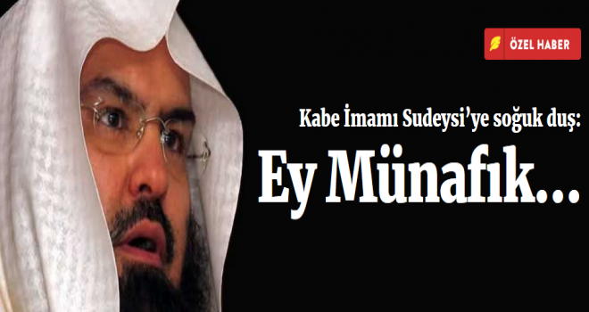 Kabe İmamı Sudeysi’ye soğuk duş!  Münafık…