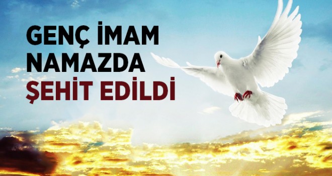 Genç İmam Namazda Şehid Edildi