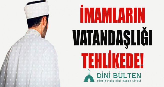 İmamların vatandaşlıktan Atılıyor...