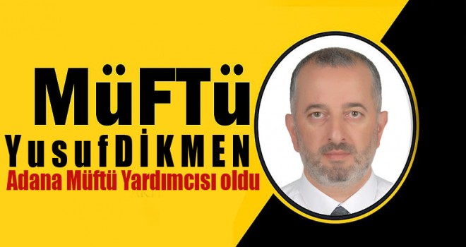 Müftü Yusuf Dikmen Adana İl Müftü Yardımcısı oldu