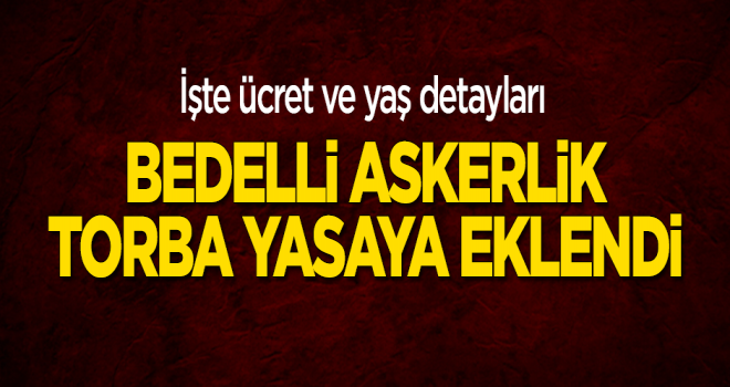 Torba yasaya eklendi! İşte bedelli askerlik ayrıntıları