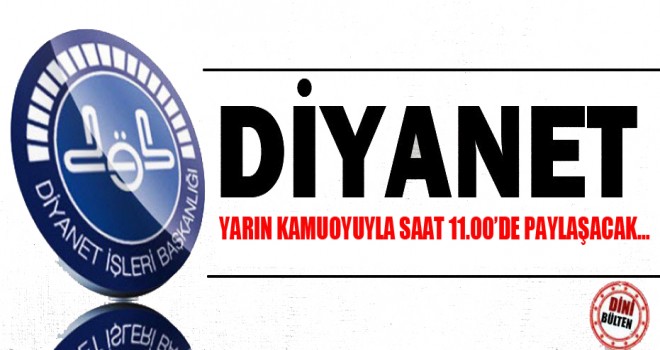 Diyanet,Yarın kamuoyuyla paylaşacak…