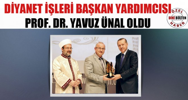 Diyanet İşleri Başkan Yardımcısı Prof. Dr. Yavuz Ünal Oldu.