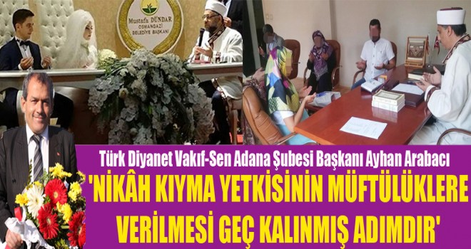Arabacı,Nikâh Kıyma Yetkisinin Müftülüklere Verilmesi Geç Kalınmış Adımdır