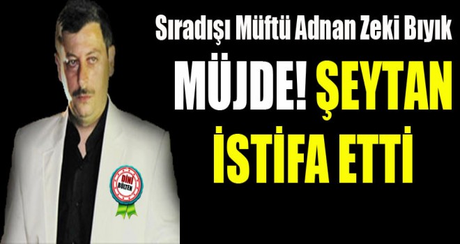 Müftü Bıyık,Müjde! Şeytan İstifa Etti