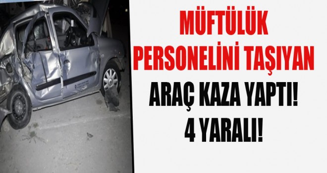 Müftülük Çalışanlarını Taşıyan Araç kaza yaptı!