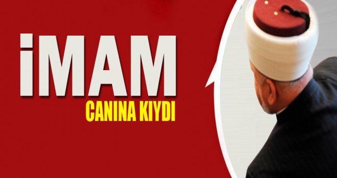 İmam İsmail Baş,canına kıydı