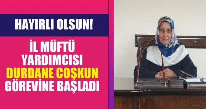 İl Müftü Yardımcısı Durdane Coşkun Görevine Başladı