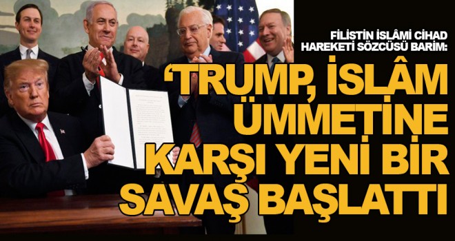 Filistin İslâmi Cihad Hareketi sözcüsü Barim: Trump, İslâm ümmetine karşı yeni bir savaş başlattı