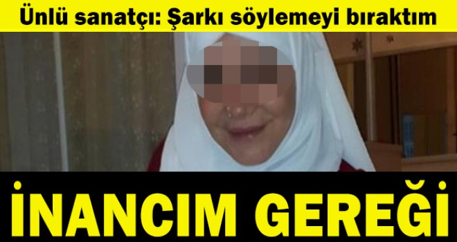 Güler Işık, İnancım gereği şarkı söylemeyi bıraktım