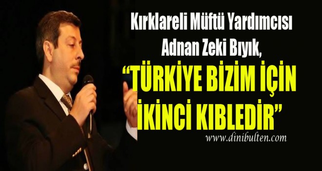 Türkiye Bizim İçin İkinci Kıbledir