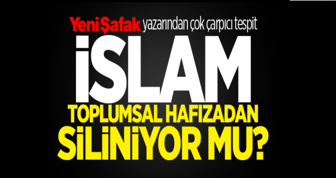 İslam Toplumsal Hafızadan Siliniyormu?