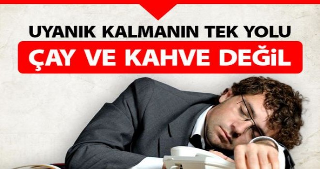 Uyanık Kalmanın Tek Yolu Çay ve Kahve Değil