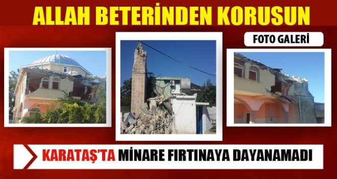 Karataş’ta Minare fırtınaya dayanamadı