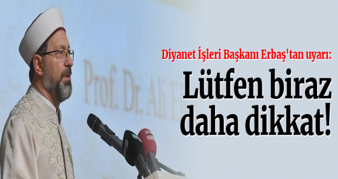 Erbaş,Lütfen biraz daha dikkat!