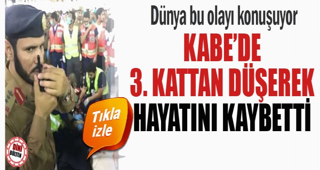 Kabe’de 3.Kattan Düşen Vefat etti.
