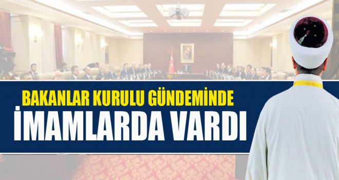 Bakanlar Kurulu Gündeminde İmamlarda Vardı