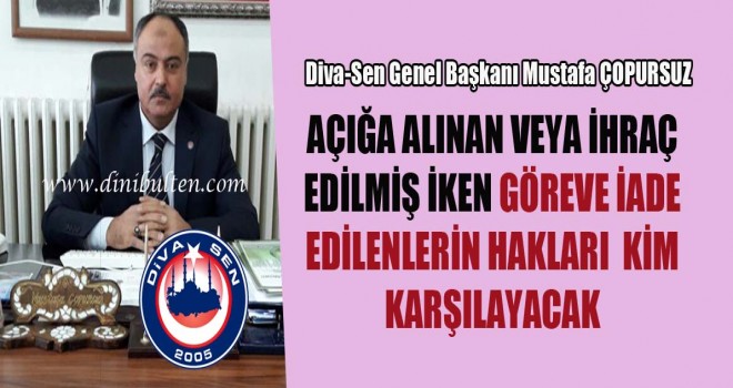 Diva- Sen,Açığa Alınan veya İhraç Edilmiş İken Göreve İade Edilenlerin Manevi Kaybını Kim Karşılayacak