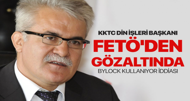 Din İşleri Başkanı FETÖ'den gözaltında