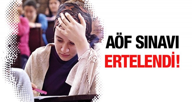 AÖF sınavları ertelendi