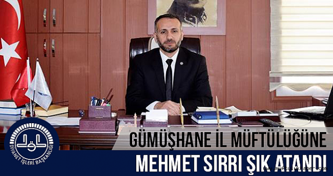 Mehmet Sırrı ŞIK,Gümüşhane İl Müftülüğüne atandı