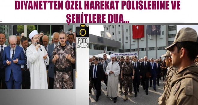 Diyanet’ten Özel Harekat Polislerine ve şehitlere dua…