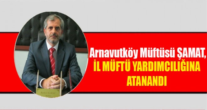 Müftü Bahri Şamat, İstanbul İl Müftü Yardımcısı oldu