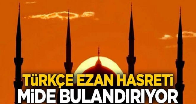 Türkçe ezan hasreti mide bulandırıyor
