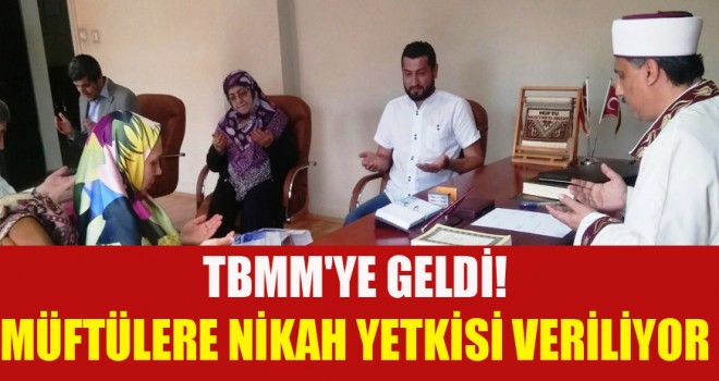 Müftülere nikah yetkisi veriliyor...TBMM'ye geldi!