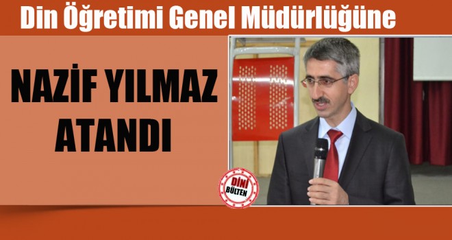 Din Öğretimi Genel Müdürlüğüne Nazif YILMAZ atandı