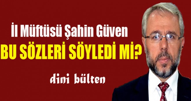 Müftü Güven,Bu Sözü Söyledi mi?