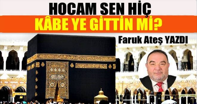 Hocam Sen Hiç Kâbe’ye Gittin Mi?