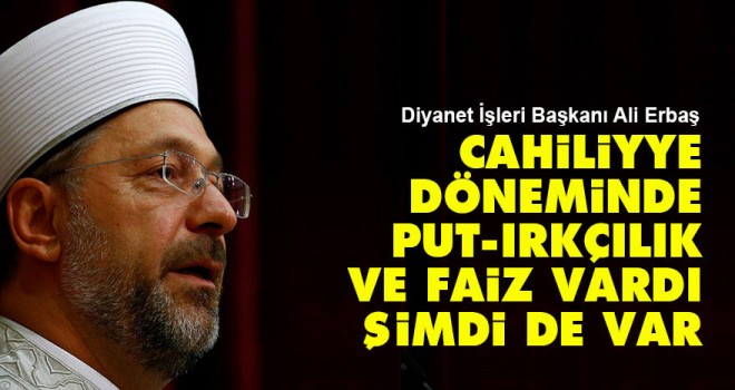 Diyanet İşleri Başkanı Erbaş,Cahiliyye dönemi bitmedi