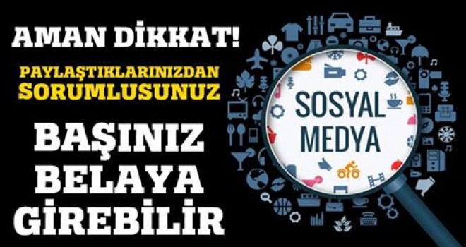 Paylaştıklarınızdan Sorumlusunuz! Başınız Belaya Girebilir