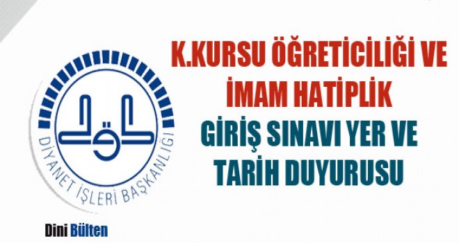 K.Kursu Öğreticiliği ve İmam Hatiplik giriş sınavı yer ve tarih duyurusu