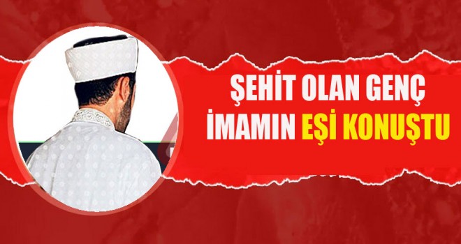 Şehit Olan Genç İmamın Eşi Konuştu