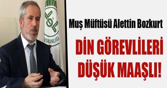 Müftü Alettin Bozkurt ,Din Görevlileri Düşük Maaşlı!