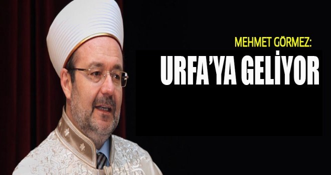 Görmez,Şanlıurfa'ya geliyor