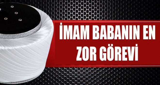İmam Ali Erbaş, babanın en zor görevi