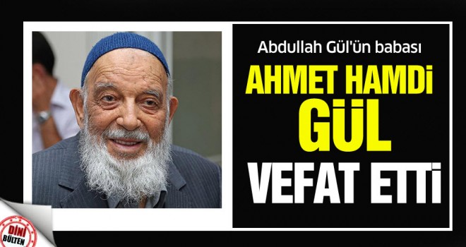 Abdullah Gül'ün babası Ahmet Hamdi Gül Vefat etti