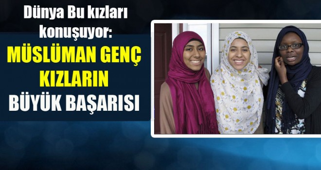 Dünya Bu kızları konuşuyor,Müslüman genç kızların büyük başarısı