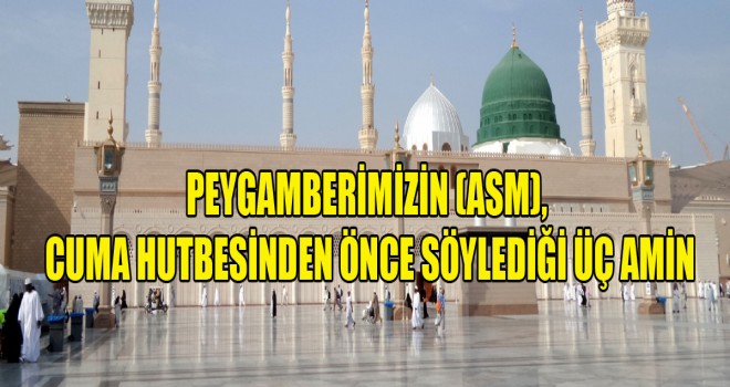 Peygamberimizin,Cuma hutbesinden önce söylediği üç amin